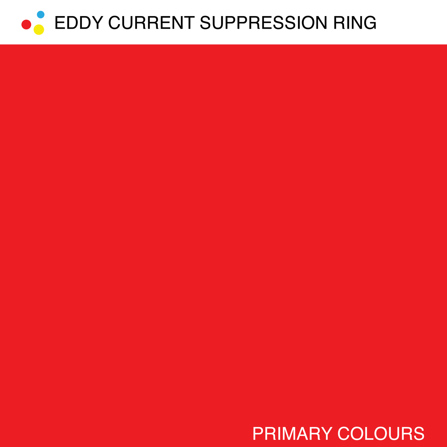 EDDY CURRENT SUPPRESSION RING - PRIMARY COLOURS