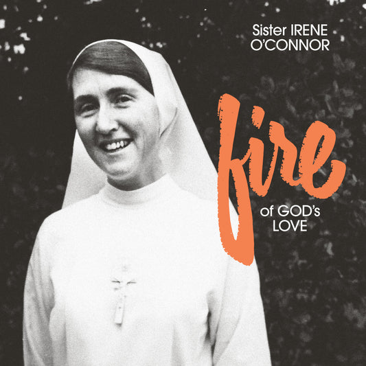 Sister Irene O'Connor Fire Of God's Love (Preorder)
