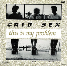 Load image into Gallery viewer, Crib Sex : The Most Innocent Person I Know / This Is My Problem (7&quot;, Single)