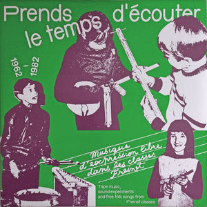 Various : Prends Le Temps D'écouter - Musique D'expression Libre Dans Les Classes Freinet / Tape Music, Sound Experiments And Free Folk Songs From Freinet Classes - 1962​/​1982 (LP, Album, Comp)